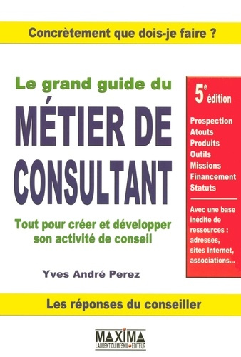 Emprunter Le grand guide du métier de consultant. Tout pour créer et développer son activité de conseil, 5e éd livre