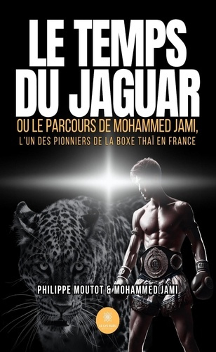 Emprunter Le temps du Jaguar. Ou le parcours de Mohammed Jami, l'un des pionniers de la boxe thaï en France livre