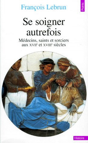 Emprunter Se soigner autrefois. Médecins, saints et sorciers aux XVIIe et XVIIIe siècles livre