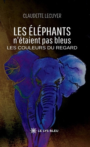Emprunter Les éléphants n'étaient pas bleus. Les couleurs du regard livre