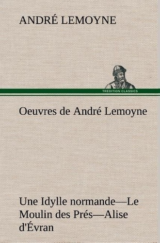 Emprunter Oeuvres de André Lemoyne Une Idylle normande.—Le Moulin des Prés.—Alise d'Évran. livre