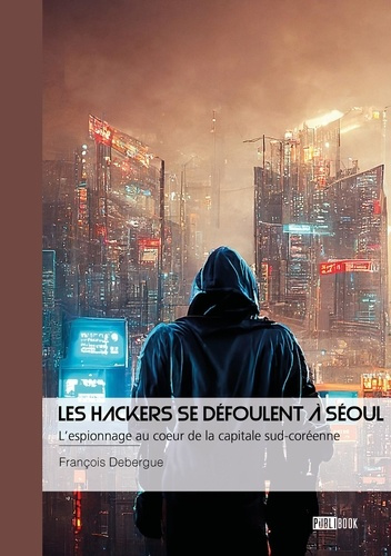 Emprunter Les Hackers se défoulent à Séoul - Tome 2. L'espionnage au coeur de la capitale sud-coréenne livre