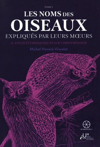 Emprunter Les noms des oiseaux expliqués par leurs moeurs ou Essais étymologiques sur l'ornithologie. Tome 1 livre