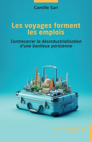 Emprunter Les voyages forment les emplois. Contrecarrer la désindustrialisation d’une banlieue parisienne livre