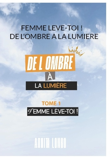 Emprunter Femme Leve Toi ! De L'ombre A La Lumiere. FEMME LEVE TOI ! Tome 1 livre