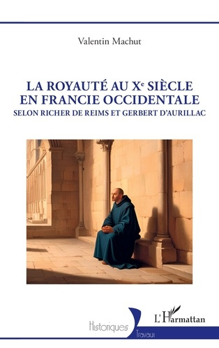 Emprunter La royauté au Xe siècle en Francie occidentale. Selon Richer de Reims et Gerbert d’Aurillac livre