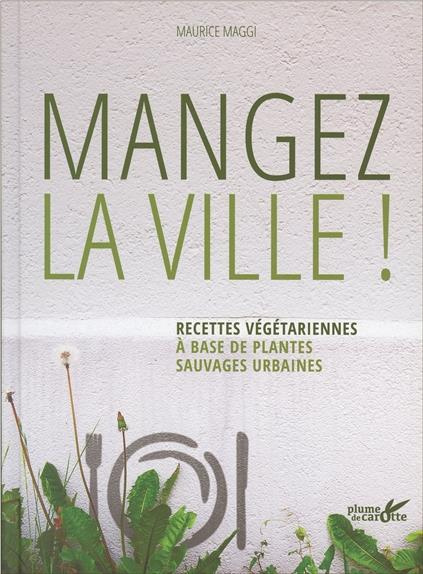 Emprunter Mangez la ville ! Recettes végétariennes à base de plantes sauvages urbaines livre