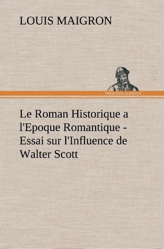 Emprunter Le Roman Historique a l'Epoque Romantique - Essai sur l'Influence de Walter Scott. Le roman historiq livre