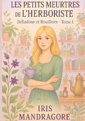 Emprunter Les petits meurtres de l'herboriste. Belladone et Bouilloire Tome 1 livre