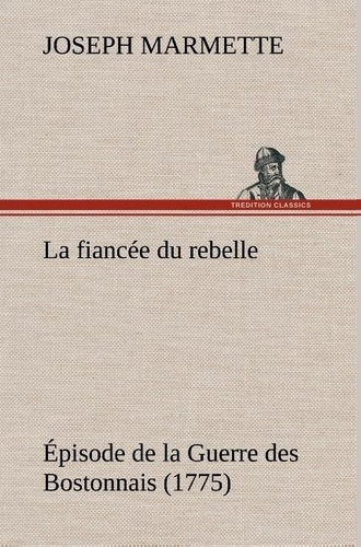 Emprunter La fiancée du rebelle Épisode de la Guerre des Bostonnais, 1775. La fiancee du rebelle episode de la livre