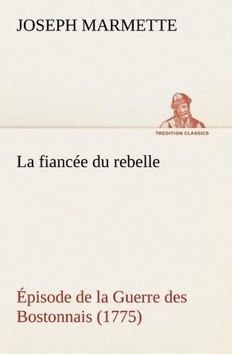 Emprunter La fiancée du rebelle Épisode de la Guerre des Bostonnais, 1775. La fiancee du rebelle episode de la livre