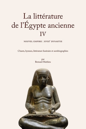 Emprunter La littérature de l'Egypte ancienne. Volume 4, Nouvel Empire : XVIIIe dynastie - Chants, hymnes, lit livre