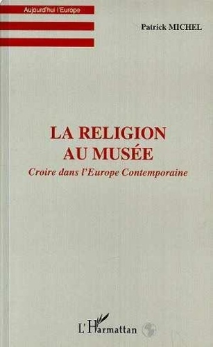 Emprunter La religion au musee. Croire dans l'Europe Contemporaine livre