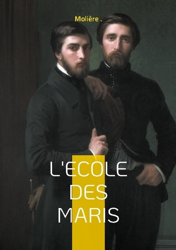Emprunter L'Ecole des maris. Comédie de mariage entre autorité et liberté dans une intrigue pleine de ruses livre