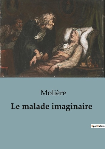Emprunter Le malade imaginaire. Une comédie-ballet satirique sur l'hypocondrie et la médecine du XVIIe siècle livre