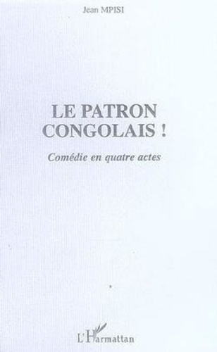 Emprunter Le patron congolais ! : comédie en quatre actes livre