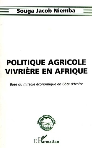 Emprunter POLITIQUE AGRICOLE VIVRIERE EN AFRIQUE : BASE DU MIRACLE ECONOMIQUE EN COTE D'IVOIRE livre
