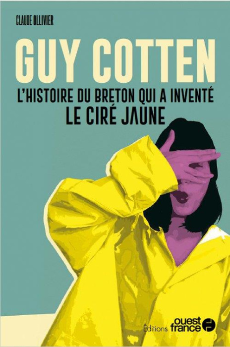 Emprunter Guy Cotten. L'histoire du Breton qui a inventé le ciré jaune livre