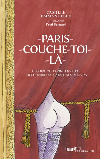 Emprunter Paris couche-toi là ! Le guide qui donne envie de... Découvrir la capitale des plaisirs livre