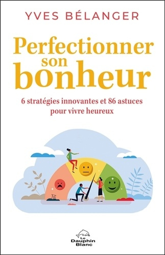 Emprunter Perfectionner son bonheur. 6 stratégies innovantes et 86 astuces pour vivre heureux livre