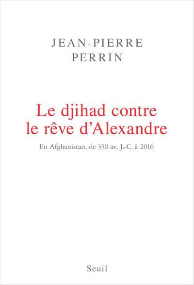 Emprunter Le djihad contre le rêve d'Alexandre. En Afghanistan, de 330 avant J-C à 2016 livre