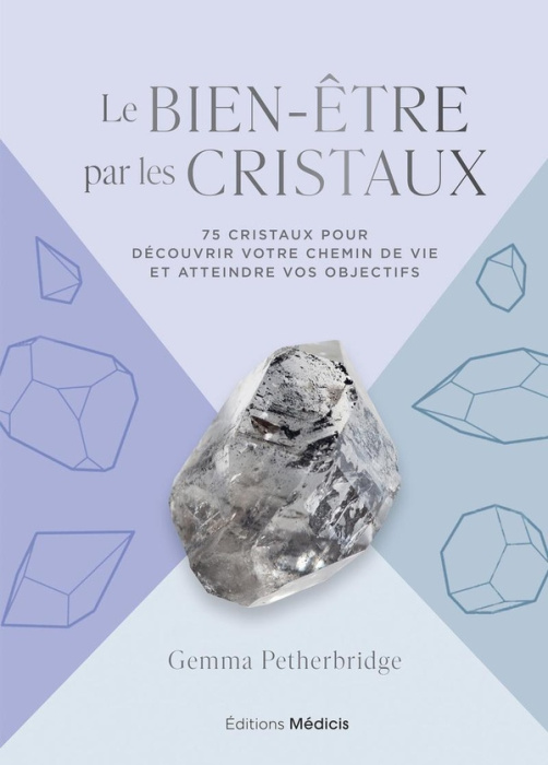 Emprunter Le bien-être par les cristaux. 75 cristaux pour découvrir votre chemin de vie et atteindre vos objec livre