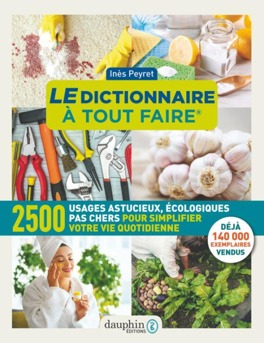 Emprunter Le dictionnaire à tout faire. 2500 usages astucieux, écologiques pas chers pour simplifier votre vie livre