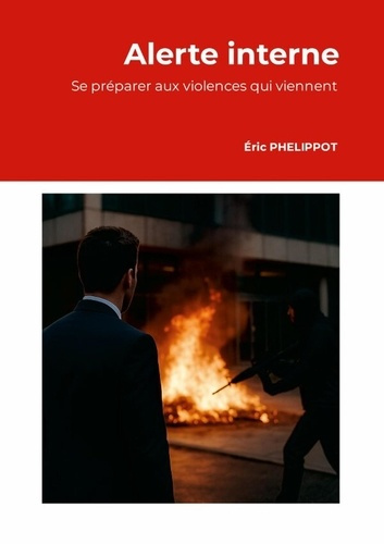 Emprunter Alerte Interne, se préparer aux violences qui viennent. Constats, enjeux et solutions pour les entre livre