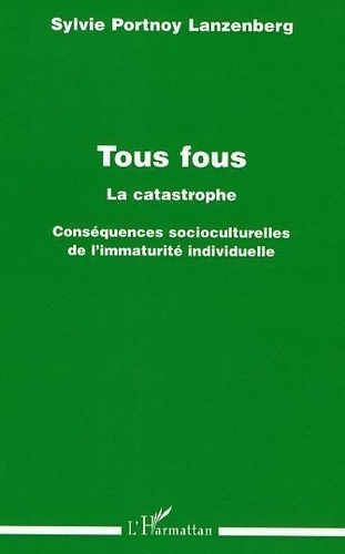 Emprunter Tous fous, la catastrophe : conséquences socioculturelles de l'immaturité individuelle livre