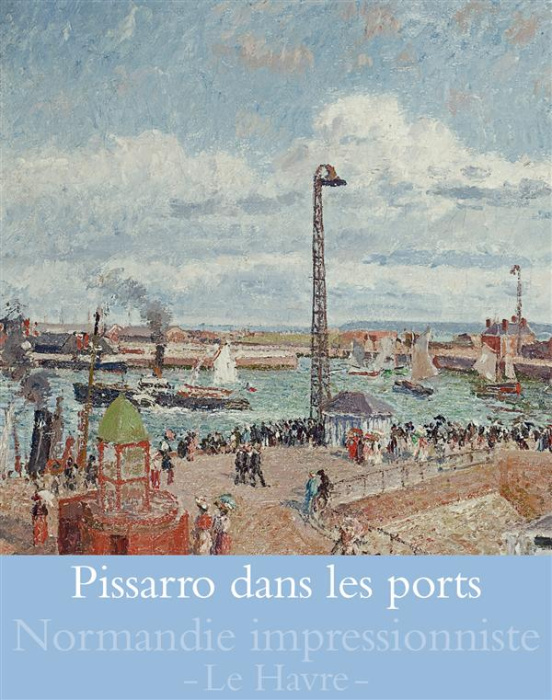 Emprunter Pissarro dans les ports. Rouen, Dieppe, Le Havre livre