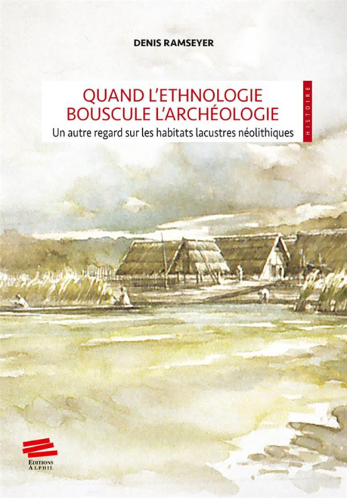 Emprunter Quand l'éthnologie bouscule l'archéologie. Un autre regard sur les habitats lacustres néolithiques livre