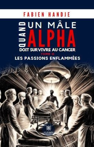 Emprunter Quand un mâle alpha doit survivre au cancer. Tome II Les passions enflammées livre