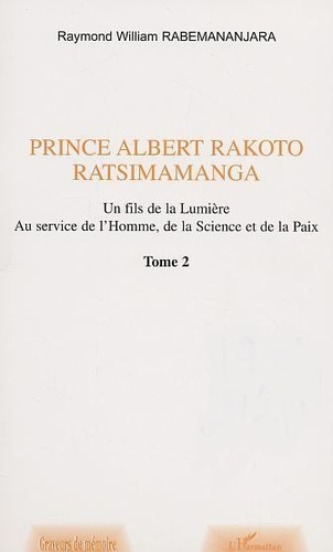 Emprunter Prince Albert Rakoto Ratsimamanga: un fils de la lumiere, au service de l'homme, de la science et de livre