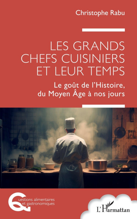 Emprunter Les grands chefs cuisiniers et leur temps. Le goût de l'Histoire, du Moyen Age à nos jours livre