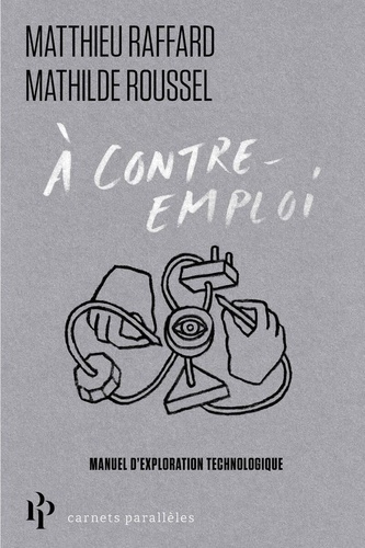 Emprunter A contre-emploi. Manuel expérimental pour réveiller notre curiosité technologique livre