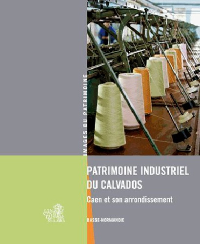Emprunter Patrimoine industriel du Calvados. Caen et arrondissement livre