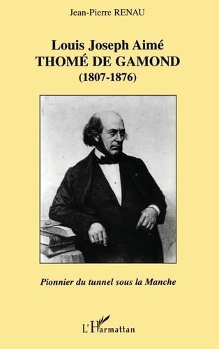 Emprunter LOUIS JOSEPH AIMÉ THOMÉ DE GAMOND (1807-1876) : pionnier du tunnel sous la Manche livre