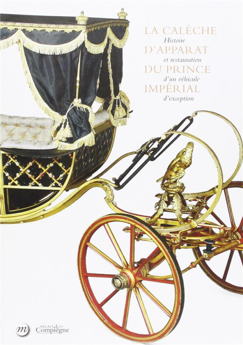 Emprunter La caleche d'apparat du prince imperial. Histoire et restauration d'un vehicule d'exception livre