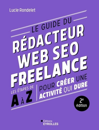 Emprunter Le guide du rédacteur Web SEO freelance. Les étapes de A à Z pour créer une activité qui dure, 2e éd livre