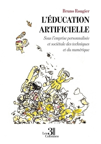 Emprunter L'EDUCATION ARTIFICIELLE - SOUS L'EMPRISE PERSONNALISEE ET SOCIETALE DES TECHNIQUES ET DU NUMERIQUE livre