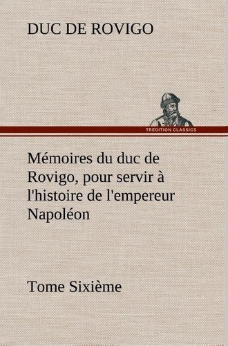 Emprunter Mémoires du duc de Rovigo, pour servir à l'histoire de l'empereur Napoléon Tome Sixième livre