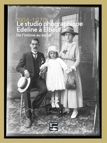 Emprunter 1904-1970 - Le studio photographique Edeline à Elbeuf. De l'intime au social livre