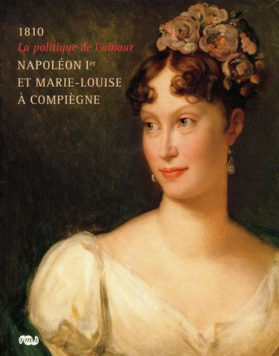 Emprunter Napoléon Ier et Marie-Louise à Compiègne. La politique de l'amour, 1810 livre