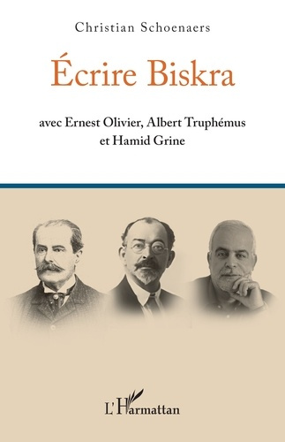 Emprunter Ecrire Biskra. Avec Ernest Olivier, Albert Truphémus et Hamid Grine livre