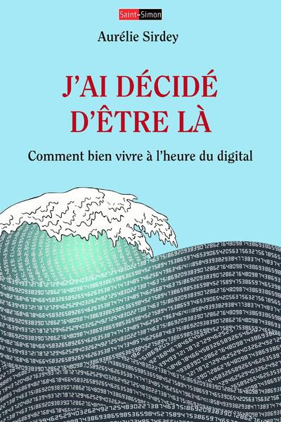 Emprunter J'ai décidé d'être là. Comment bien vivre à l'heure du digital ? livre