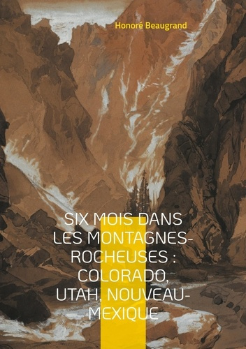 Emprunter Six mois dans les Montagnes-Rocheuses : Colorado, Utah, Nouveau-Mexique. Une exploration captivante livre