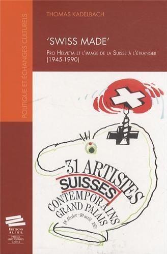 Emprunter Swiss made. Pro Helvetia et l'image de la Suisse à l'étranger (1945-1990) livre