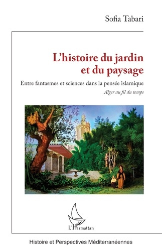 Emprunter L'histoire du jardin et du paysage. Entre fantasmes et sciences dans la pensée islamique Alger au fi livre