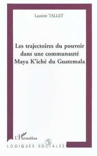 Emprunter LES TRAJECTOIRES DU POUVOIR DANS UNE COMMUNAUTE MAYA K'ICHE DU GUATEMALA livre