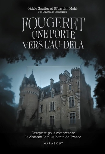 Emprunter Fougeret, une porte vers l'au-delà. L'enquête pour comprendre le château le plus hanté de France livre